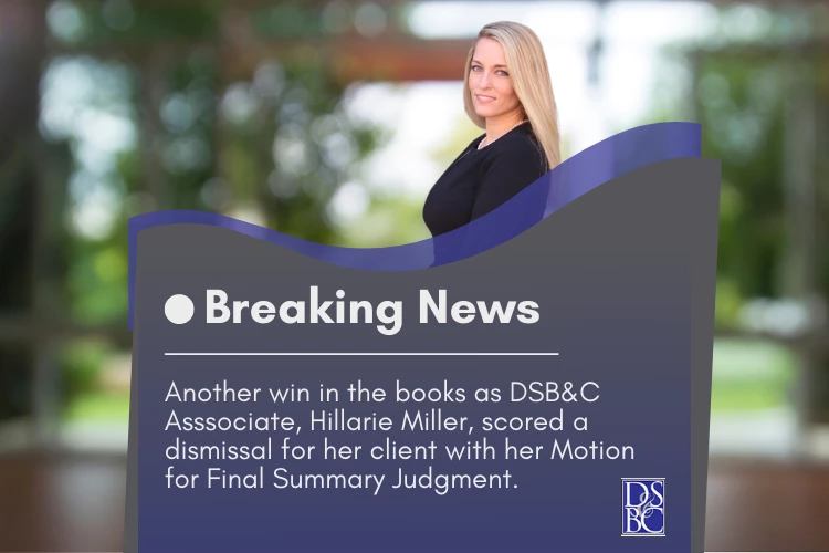 Another win in the books as DSB&C Associate, Hillarie Miller, scored a dismissal for her client with her Motion for Final Summary Judgment.