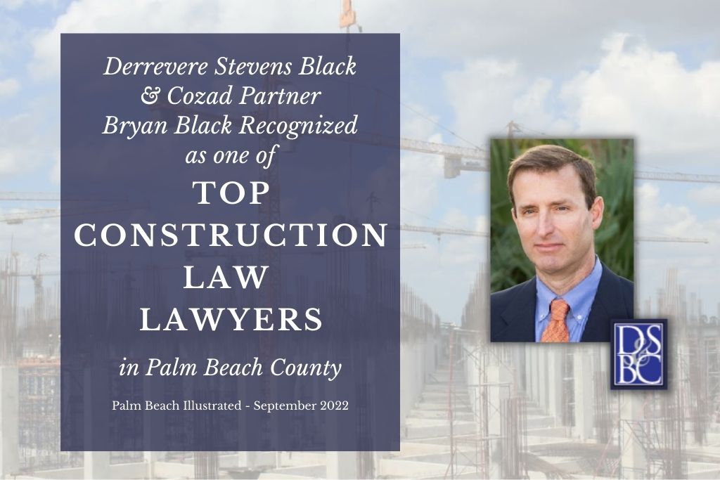 We are proud to announce that Derrevere, Stevens, Black & Cozad partner Bryan W. Black has been named as a top construction law attorney in Palm Beach County!