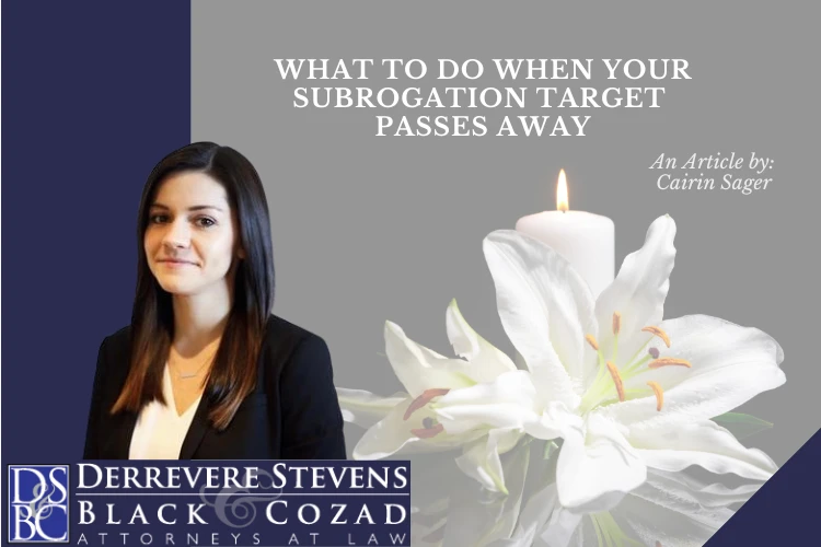Subrogation is the right of an insurance company to be repaid the money they spent on an injured policyholder while their personal injury claim was pending.  Find out how to proceed when your subrogation target passes away.